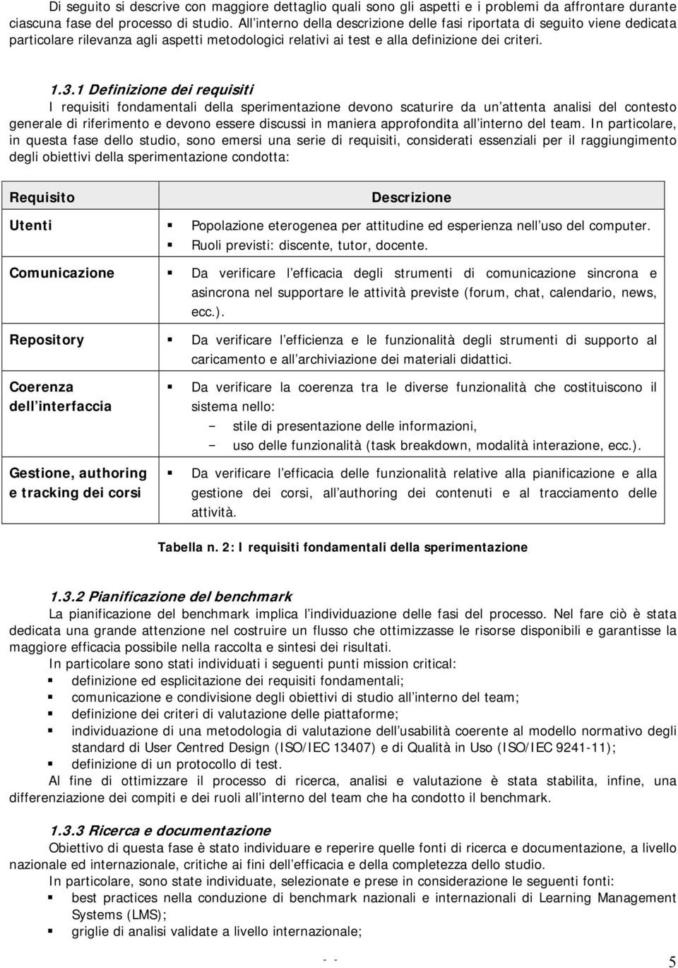 1 Definizione dei requisiti I requisiti fondamentali della sperimentazione devono scaturire da un attenta analisi del contesto generale di riferimento e devono essere discussi in maniera approfondita