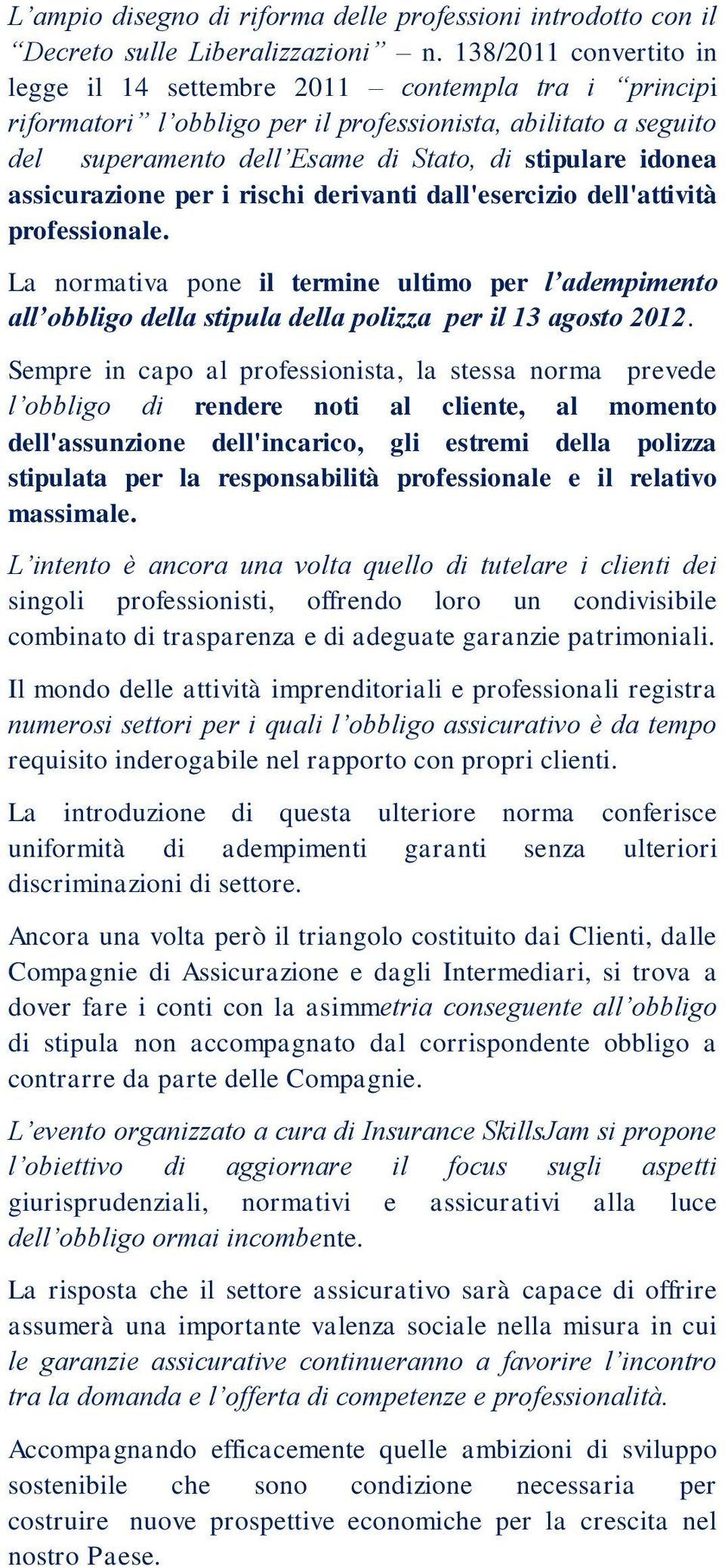 assicurazione per i rischi derivanti dall'esercizio dell'attività professionale. La normativa pone il termine ultimo per l adempimento all obbligo della stipula della polizza per il 13 agosto 2012.