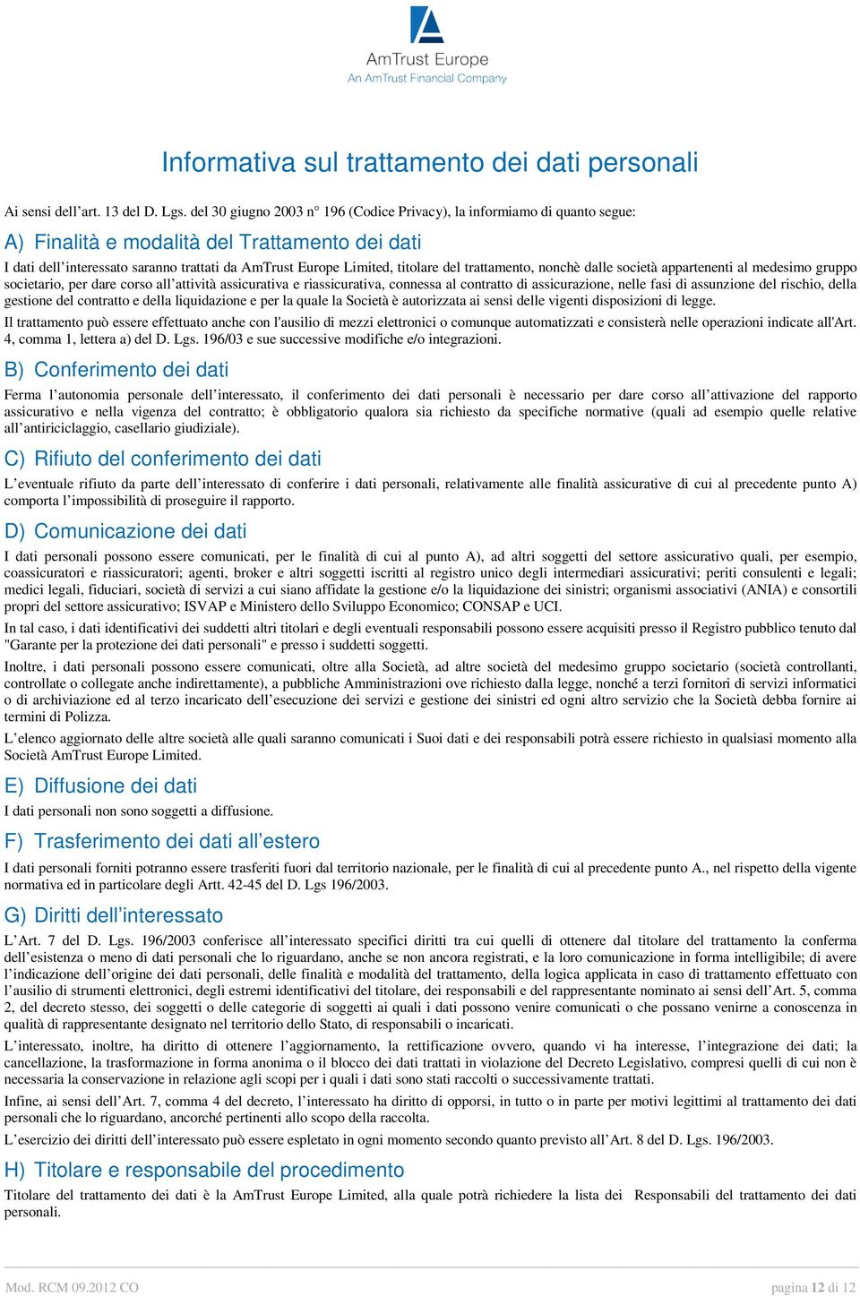 del trattamento, nonchè dalle società appartenenti al medesimo gruppo societario, per dare corso all attività assicurativa e riassicurativa, connessa al contratto di assicurazione, nelle fasi di