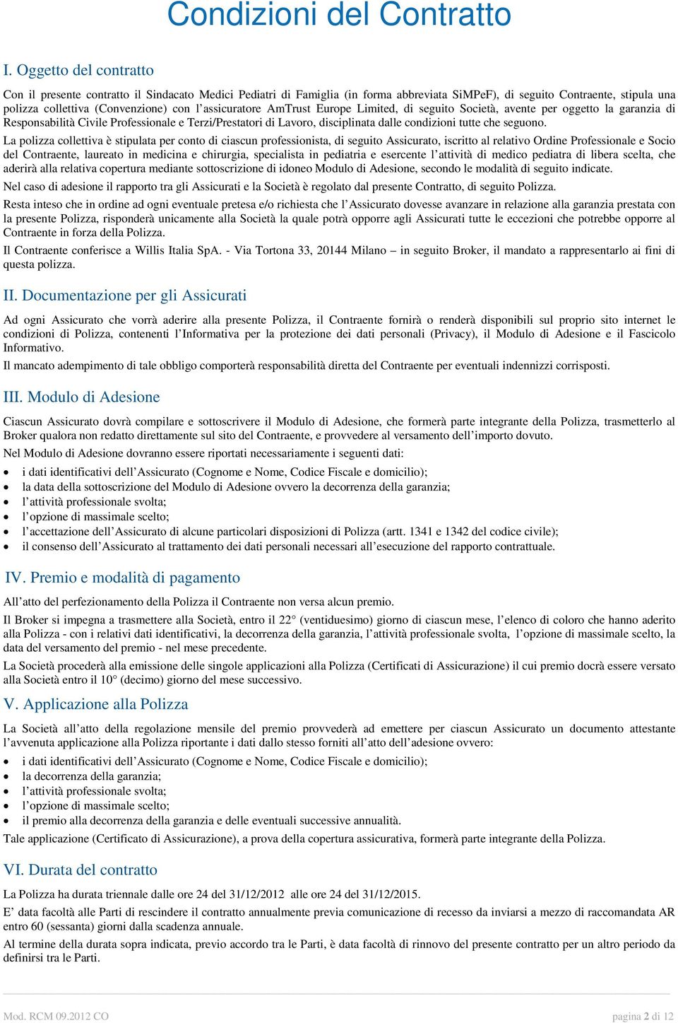 assicuratore AmTrust Europe Limited, di seguito Società, avente per oggetto la garanzia di Responsabilità Civile Professionale e Terzi/Prestatori di Lavoro, disciplinata dalle condizioni tutte che