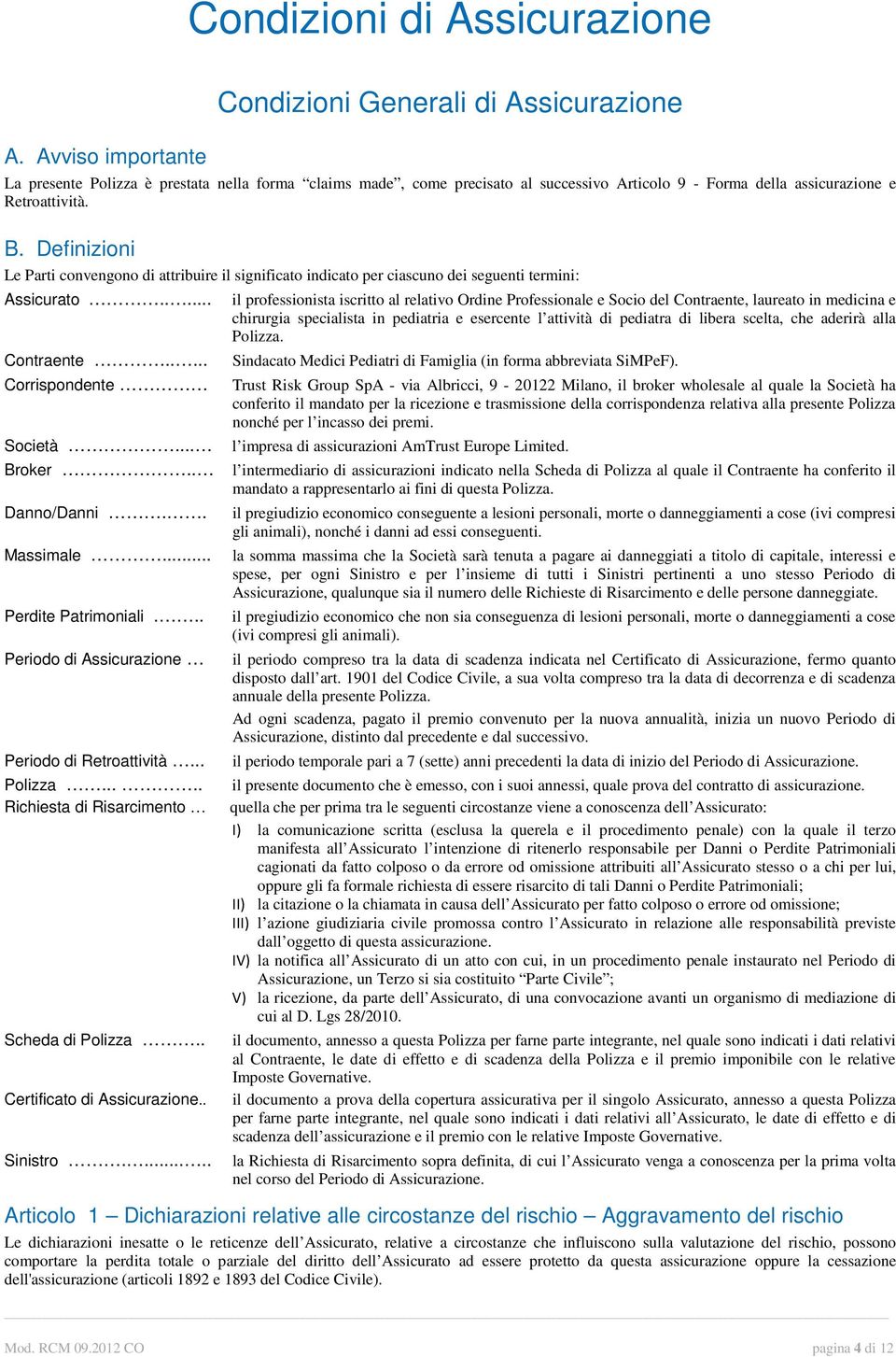 .... il professionista iscritto al relativo Ordine Professionale e Socio del Contraente, laureato in medicina e chirurgia specialista in pediatria e esercente l attività di pediatra di libera scelta,