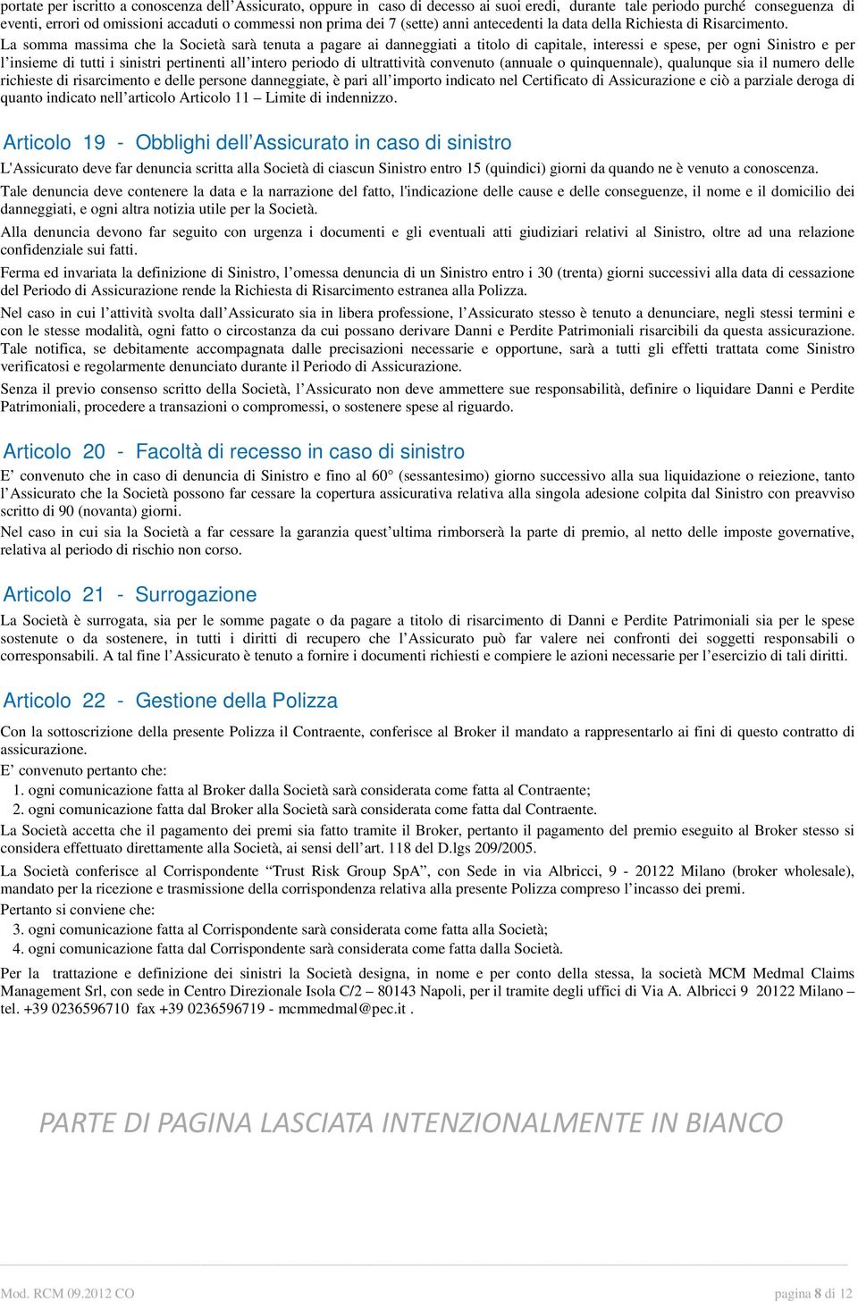 La somma massima che la Società sarà tenuta a pagare ai danneggiati a titolo di capitale, interessi e spese, per ogni Sinistro e per l insieme di tutti i sinistri pertinenti all intero periodo di