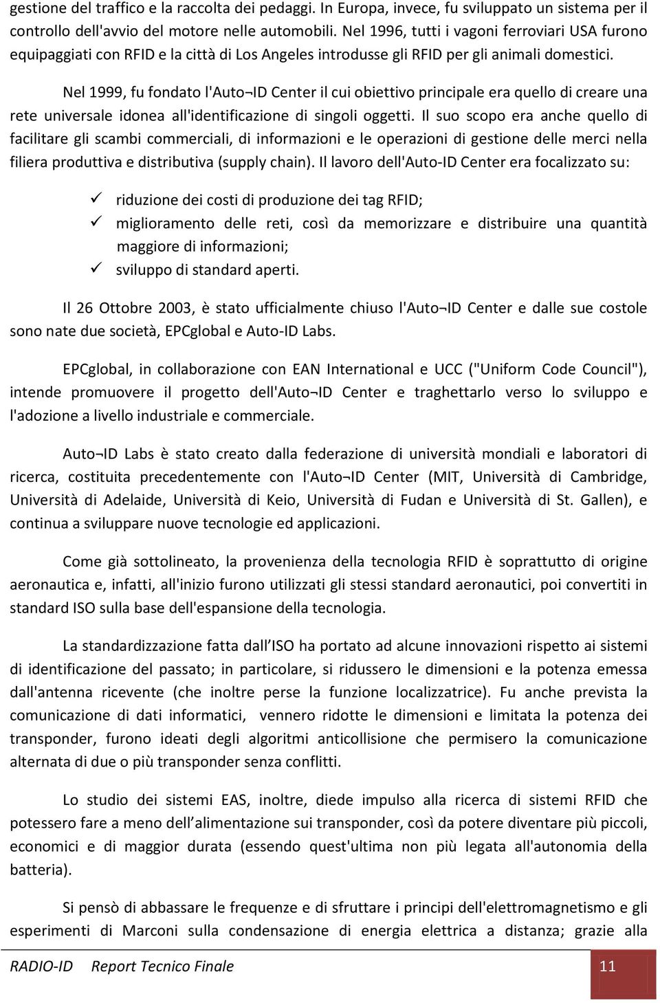 Nel 1999, fu fondato l'auto ID Center il cui obiettivo principale era quello di creare una rete universale idonea all'identificazione di singoli oggetti.