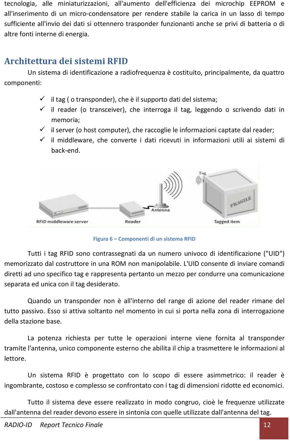 Architettura dei sistemi RFID Un sistema di identificazione a radiofrequenza è costituito, principalmente, da quattro componenti: il tag ( o transponder), che è il supporto dati del sistema; il