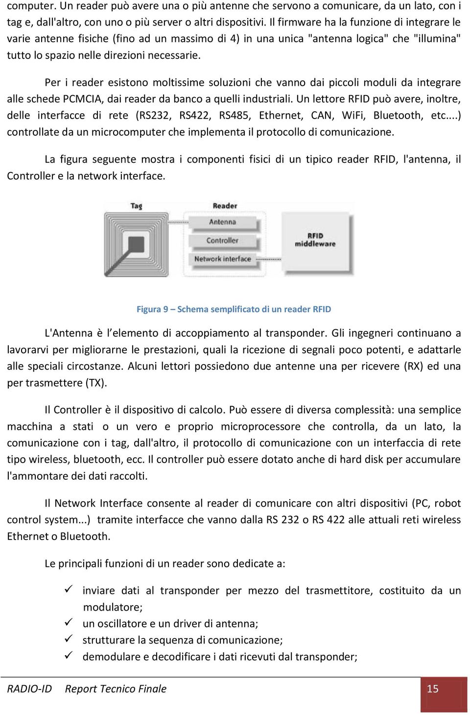 Per i reader esistono moltissime soluzioni che vanno dai piccoli moduli da integrare alle schede PCMCIA, dai reader da banco a quelli industriali.