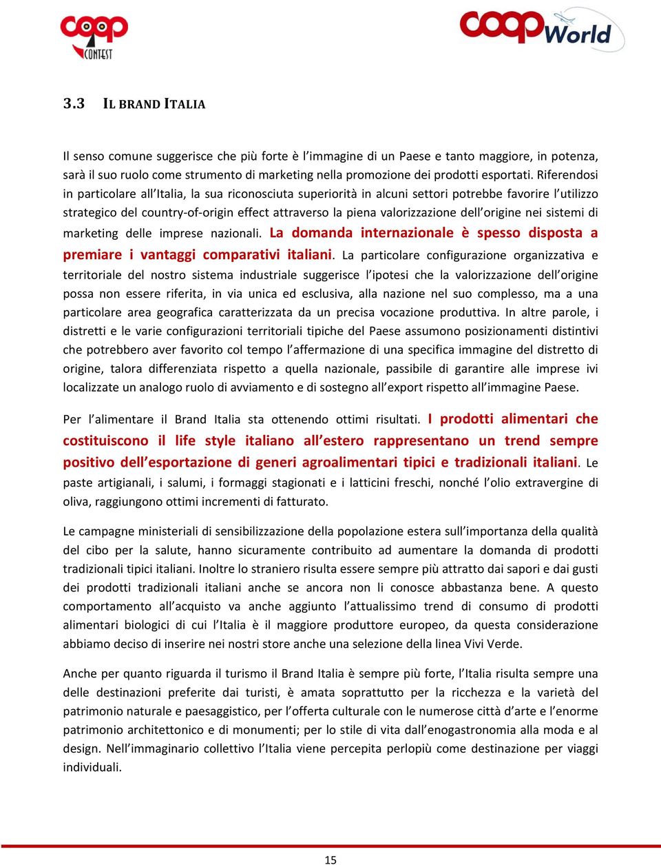 Riferendosi in particolare all Italia, la sua riconosciuta superiorità in alcuni settori potrebbe favorire l utilizzo strategico del country of origin effect attraverso la piena valorizzazione dell