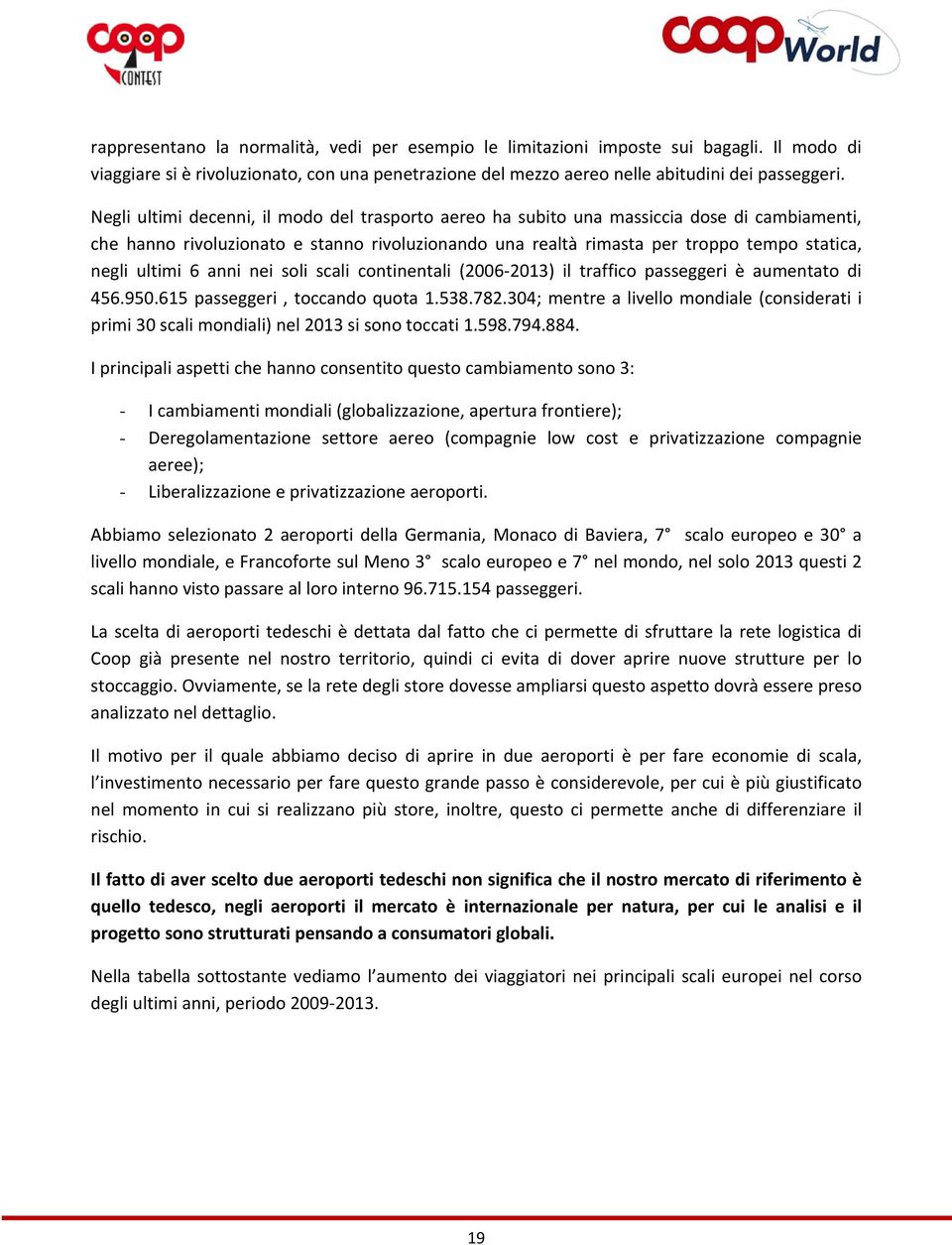 ultimi 6 anni nei soli scali continentali (2006 2013) il traffico passeggeri è aumentato di 456.950.615 passeggeri, toccando quota 1.538.782.