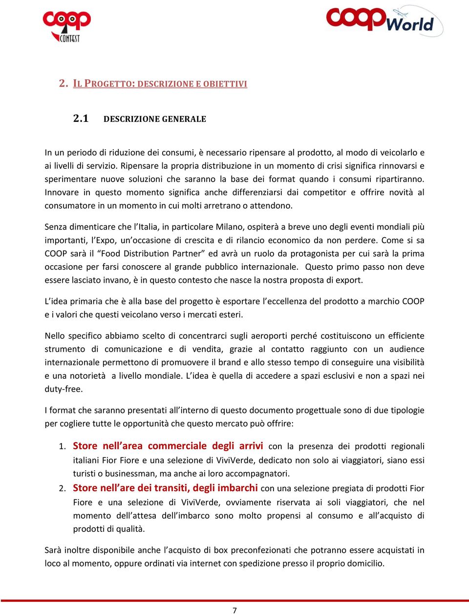 Innovare in questo momento significa anche differenziarsi dai competitor e offrire novità al consumatore in un momento in cui molti arretrano o attendono.