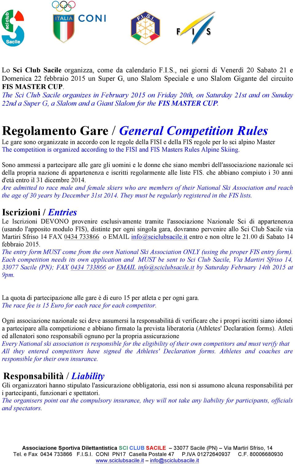 Regolamento Gare / General Competition Rules Le gare sono organizzate in accordo con le regole della FISI e della FIS regole per lo sci alpino Master The competition is organized according to the