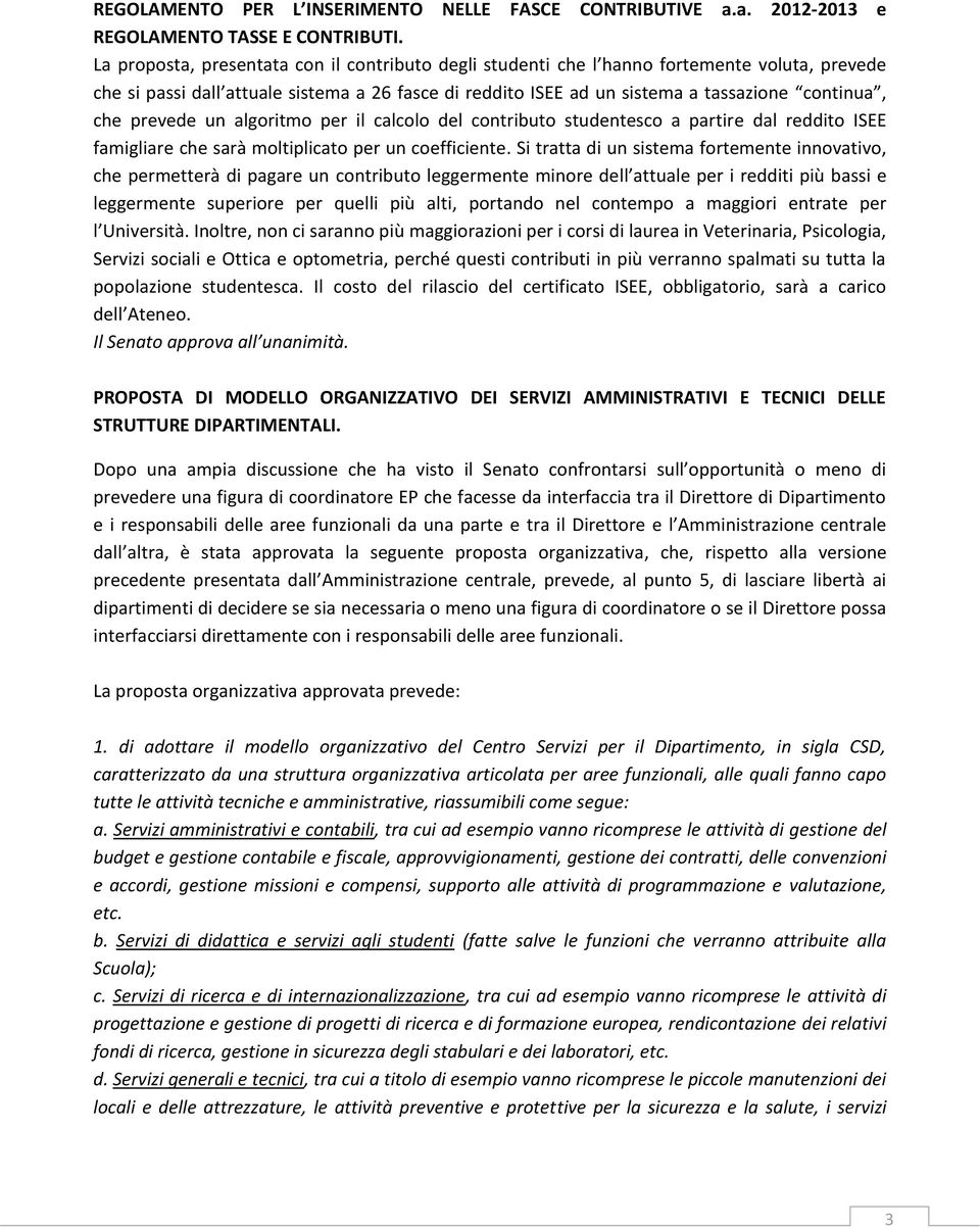 prevede un algoritmo per il calcolo del contributo studentesco a partire dal reddito ISEE famigliare che sarà moltiplicato per un coefficiente.