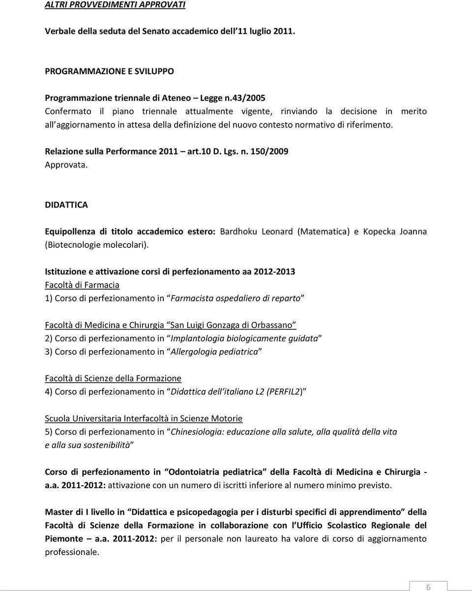 Relazione sulla Performance 2011 art.10 D. Lgs. n. 150/2009 Approvata. DIDATTICA Equipollenza di titolo accademico estero: Bardhoku Leonard (Matematica) e Kopecka Joanna (Biotecnologie molecolari).