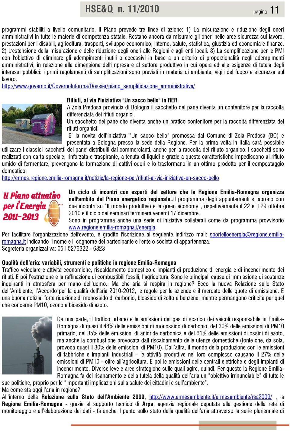 Restano ancora da misurare gli oneri nelle aree sicurezza sul lavoro, prestazioni per i disabili, agricoltura, trasporti, sviluppo economico, interno, salute, statistica, giustizia ed economia e