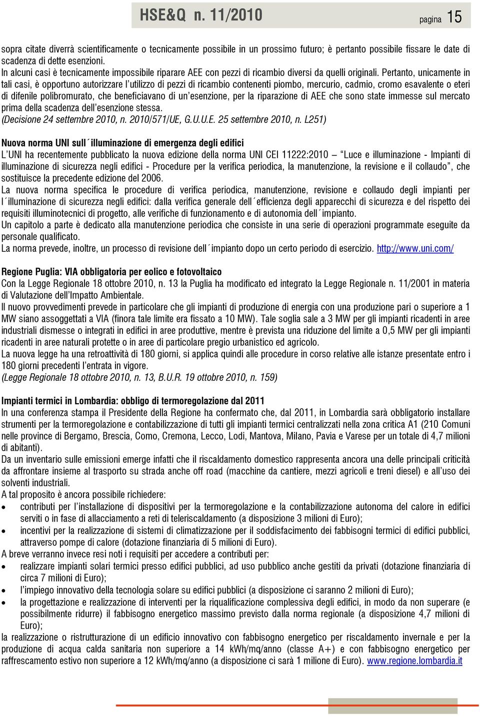 Pertanto, unicamente in tali casi, è opportuno autorizzare l utilizzo di pezzi di ricambio contenenti piombo, mercurio, cadmio, cromo esavalente o eteri di difenile polibromurato, che beneficiavano