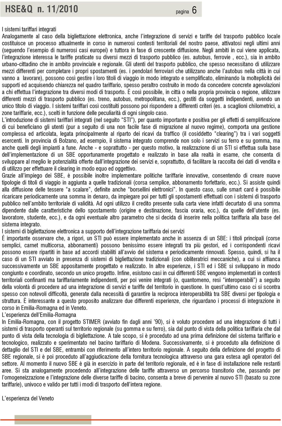 attualmente in corso in numerosi contesti territoriali del nostro paese, attivatosi negli ultimi anni (seguendo l esempio di numerosi casi europei) e tuttora in fase di crescente diffusione.