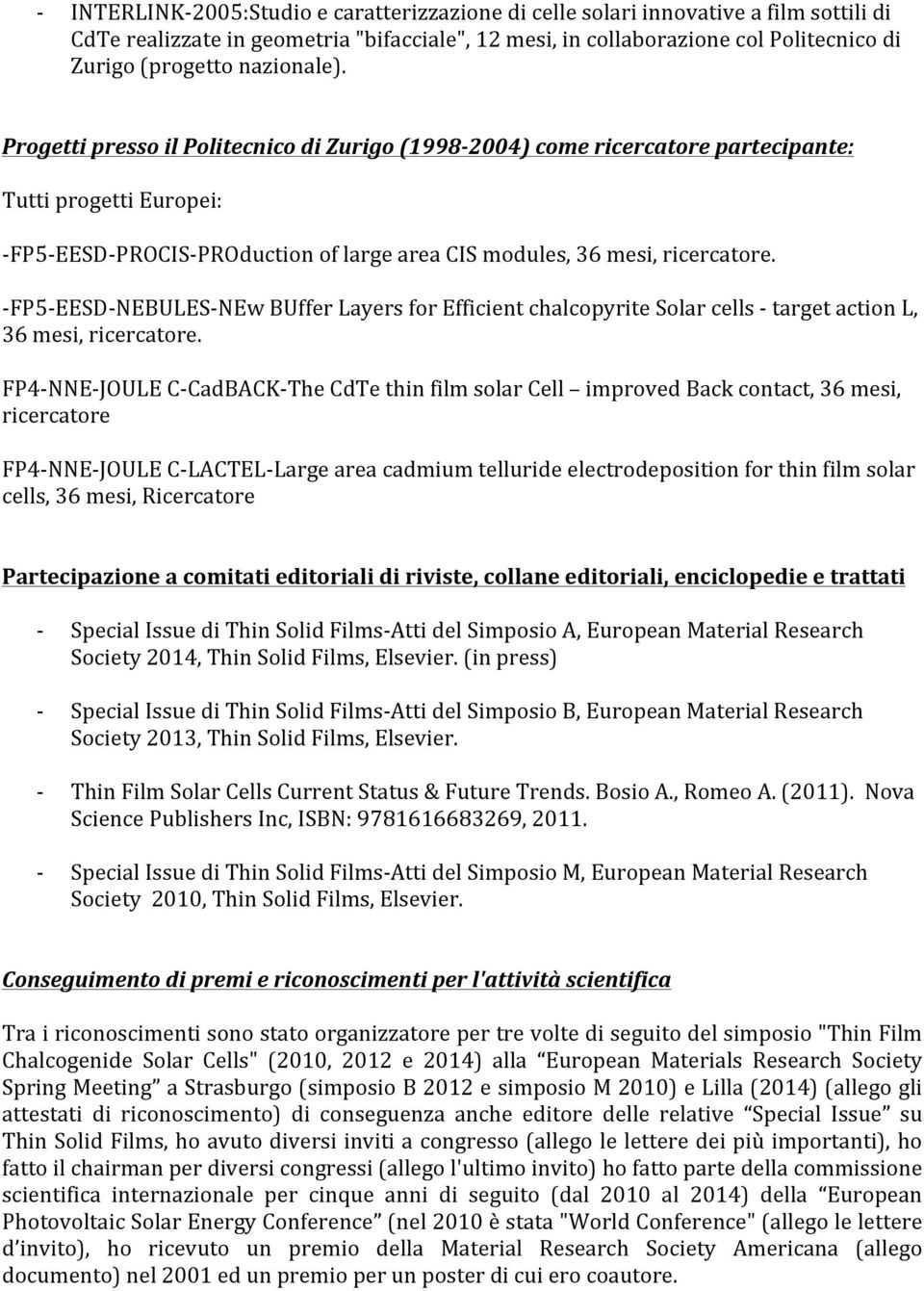 - FP5- EESD- NEBULES- NEw BUffer Layers for Efficient chalcopyrite Solar cells - target action L, 36 mesi, ricercatore.