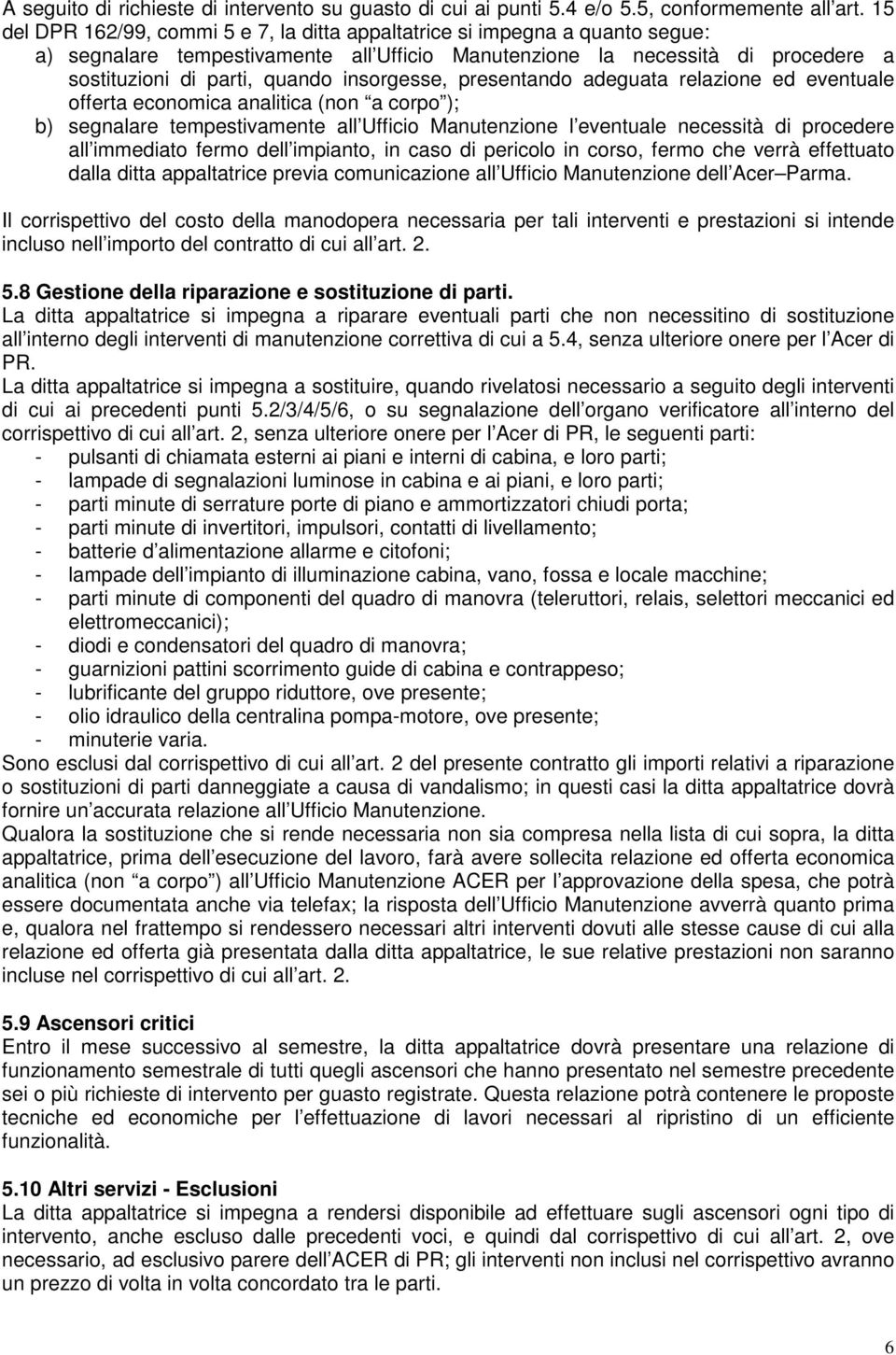 insorgesse, presentando adeguata relazione ed eventuale offerta economica analitica (non a corpo ); b) segnalare tempestivamente all Ufficio Manutenzione l eventuale necessità di procedere all