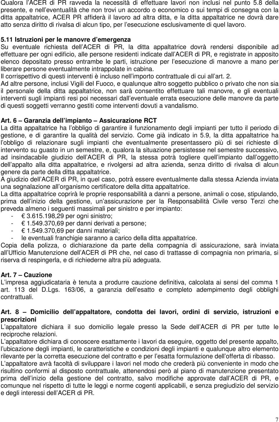 dovrà dare atto senza diritto di rivalsa di alcun tipo, per l esecuzione esclusivamente di quel lavoro. 5.