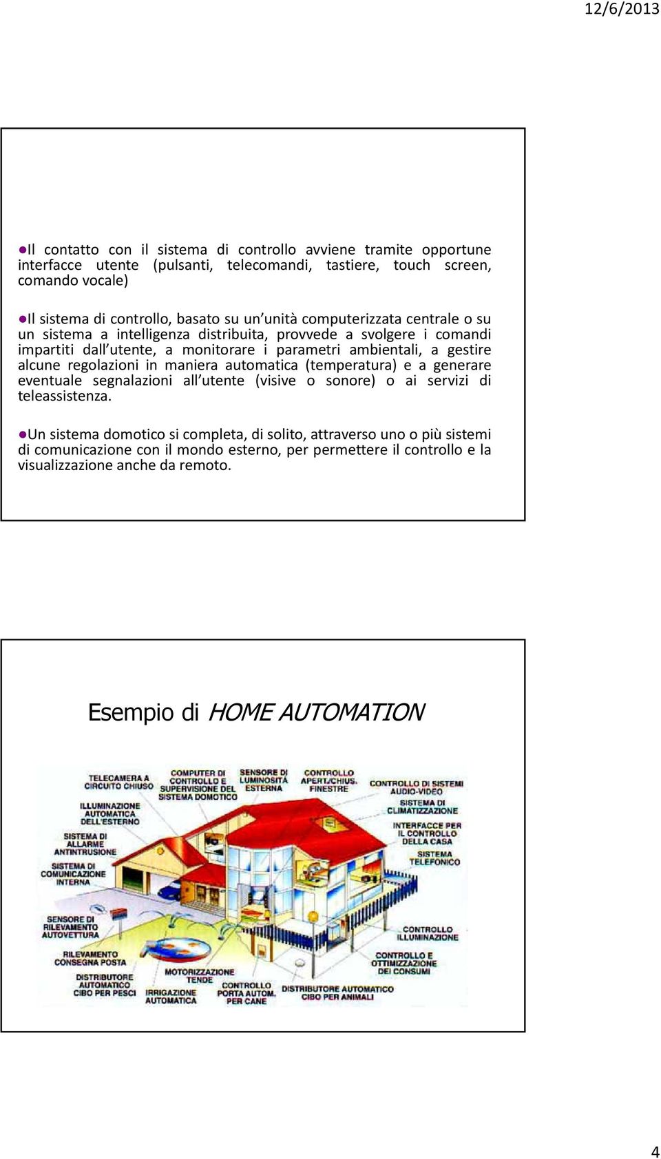 alcune regolazioni in maniera automatica (temperatura) e a generare eventuale segnalazioni all utente (visive o sonore) o ai servizi di teleassistenza.