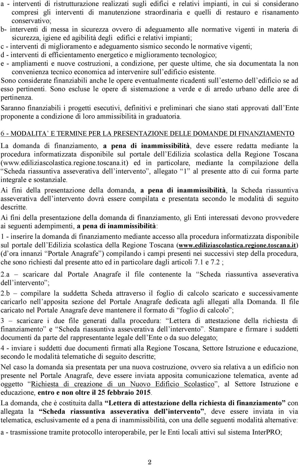 miglioramento e adeguamento sismico secondo le normative vigenti; d - interventi di efficientamento energetico e miglioramento tecnologico; e - ampliamenti e nuove costruzioni, a condizione, per