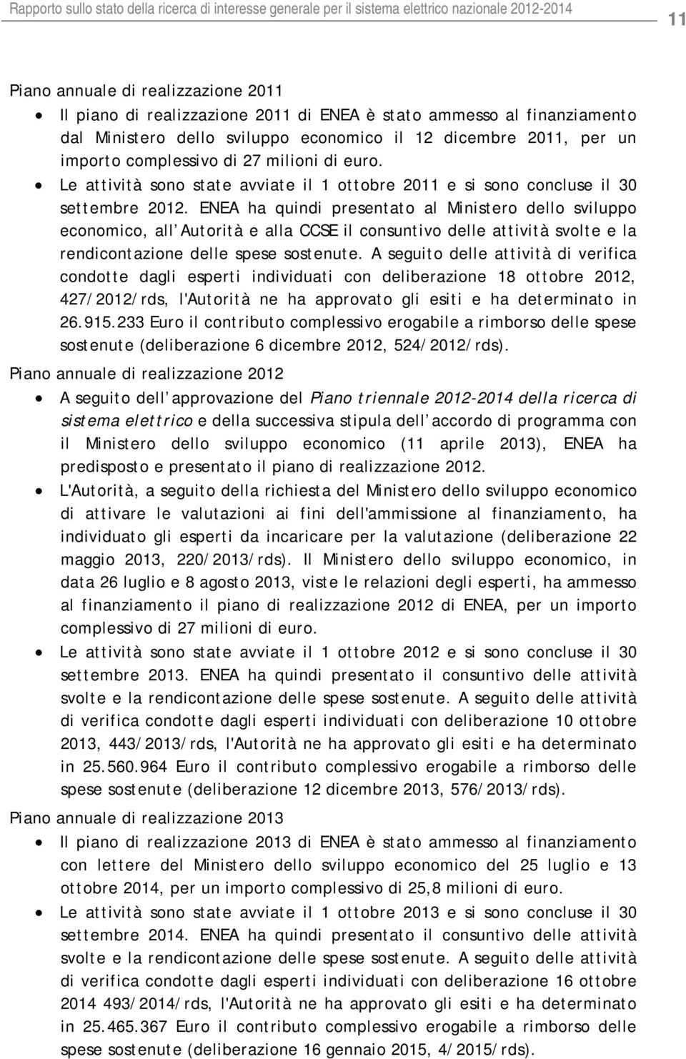 Le attività sono state avviate il 1 ottobre 2011 e si sono concluse il 30 settembre 2012.