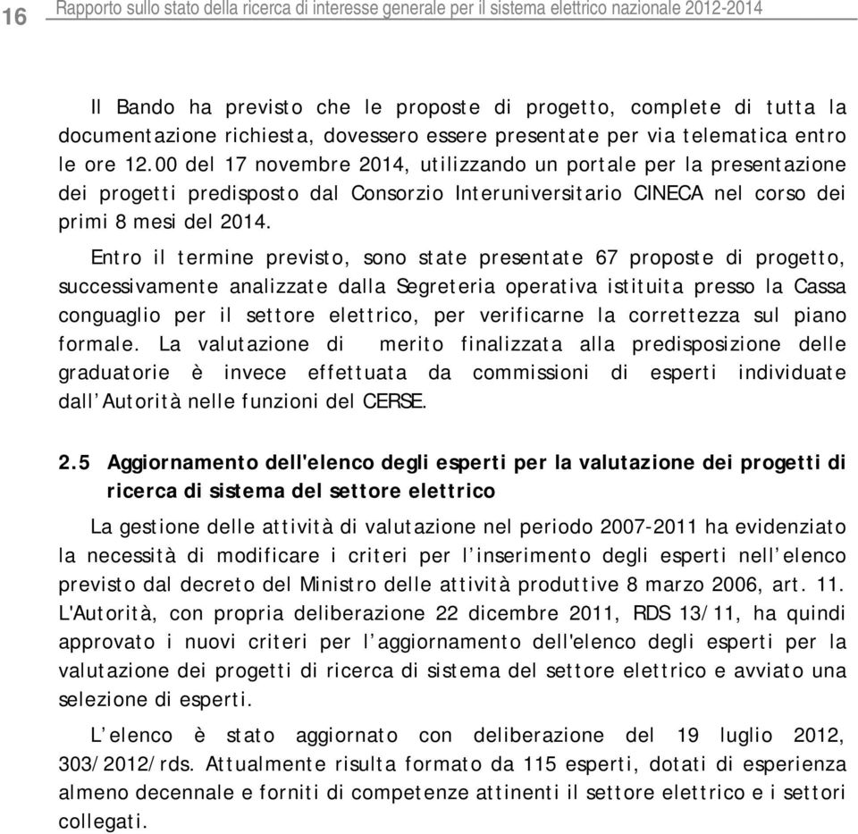 00 del 17 novembre 2014, utilizzando un portale per la presentazione dei progetti predisposto dal Consorzio Interuniversitario CINECA nel corso dei primi 8 mesi del 2014.