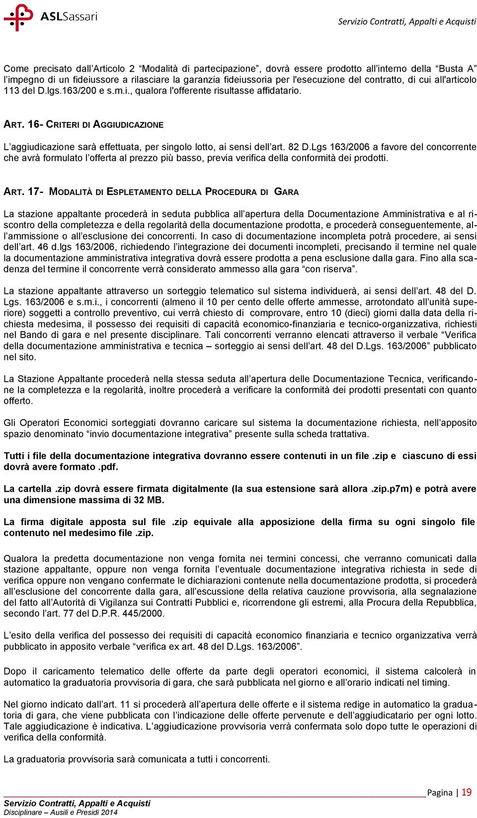 16- CRITERI DI AGGIUDICAZIONE L aggiudicazione sarà effettuata, per singolo lotto, ai sensi dell art. 82 D.