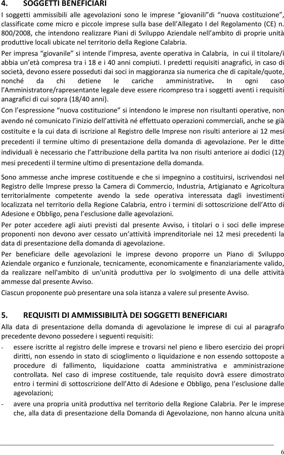 Per impresa giovanile si intende l impresa, avente operativa in Calabria, in cui il titolare/i abbia un età compresa tra i 18 e i 40 anni compiuti.