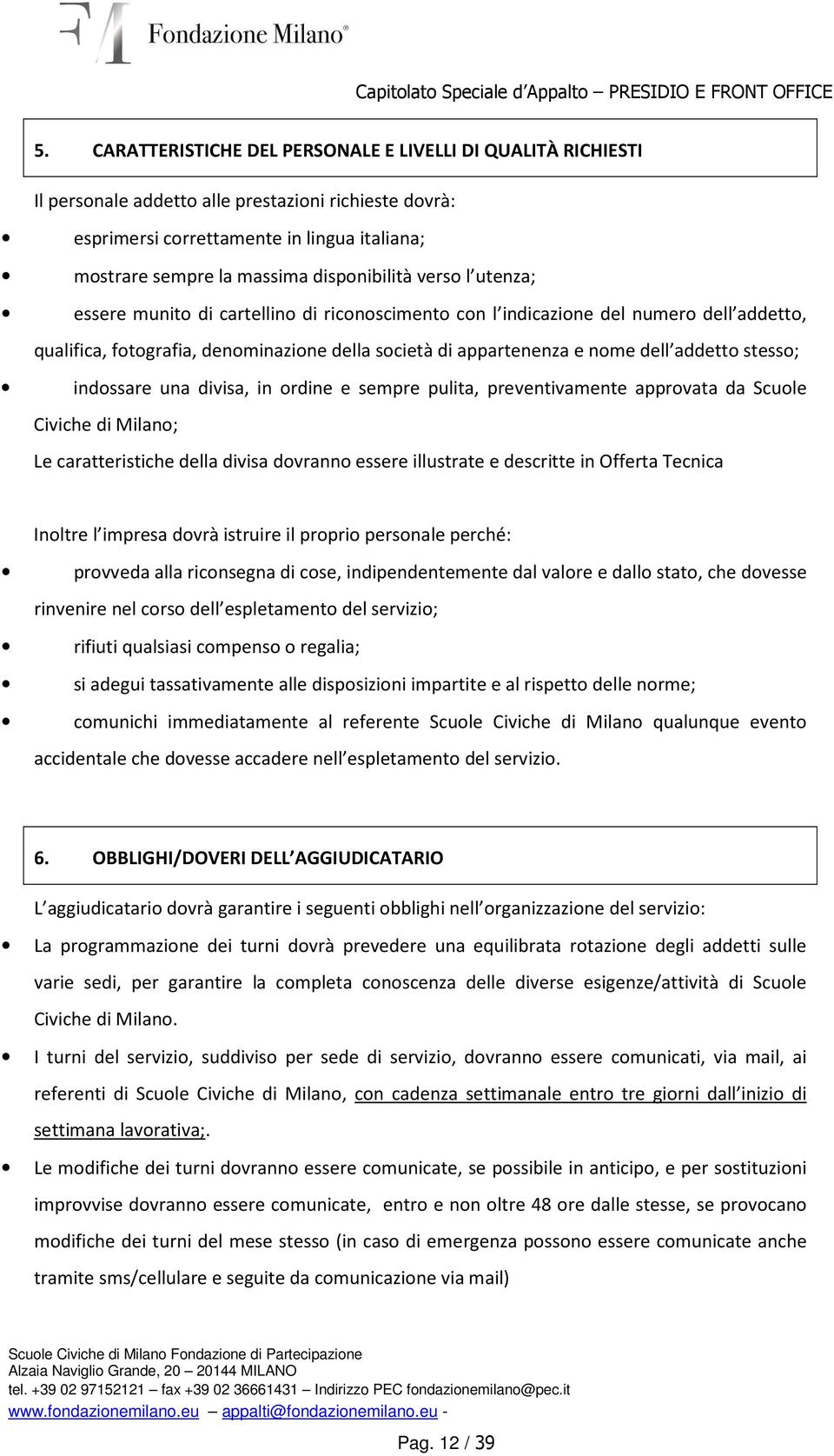 addetto stesso; indossare una divisa, in ordine e sempre pulita, preventivamente approvata da Scuole Civiche di Milano; Le caratteristiche della divisa dovranno essere illustrate e descritte in