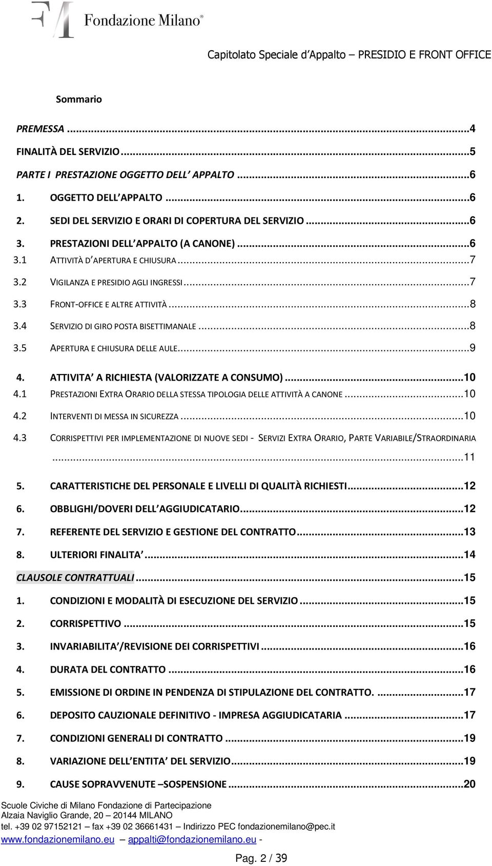 4 SERVIZIO DI GIRO POSTA BISETTIMANALE... 8 3.5 APERTURA E CHIUSURA DELLE AULE... 9 4. ATTIVITA A RICHIESTA (VALORIZZATE A CONSUMO)...10 4.