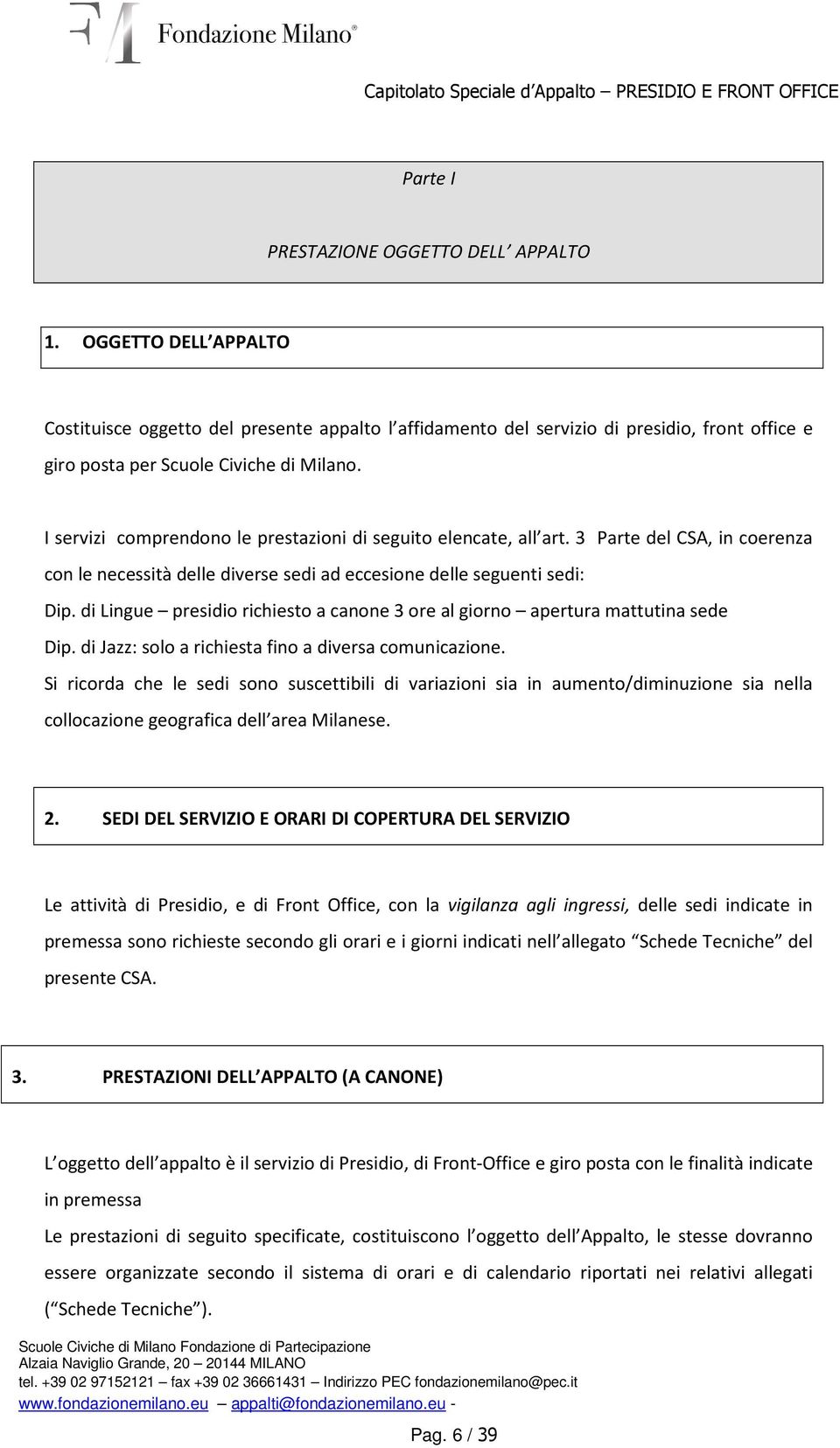 I servizi comprendono le prestazioni di seguito elencate, all art. 3 Parte del CSA, in coerenza con le necessità delle diverse sedi ad eccesione delle seguenti sedi: Dip.