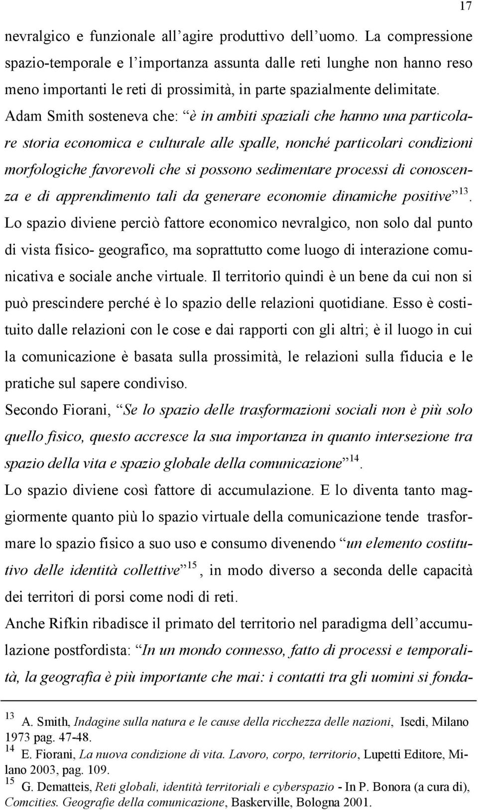 Adam Smith sosteneva che: è in ambiti spaziali che hanno una particolare storia economica e culturale alle spalle, nonché particolari condizioni morfologiche favorevoli che si possono sedimentare