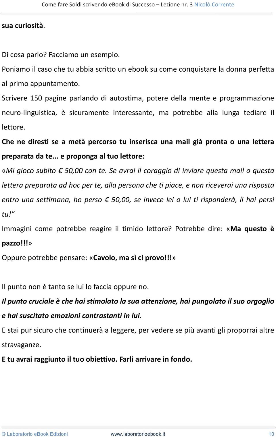 Che ne diresti se a metà percorso tu inserisca una mail già pronta o una lettera preparata da te... e proponga al tuo lettore: «Mi gioco subito 50,00 con te.