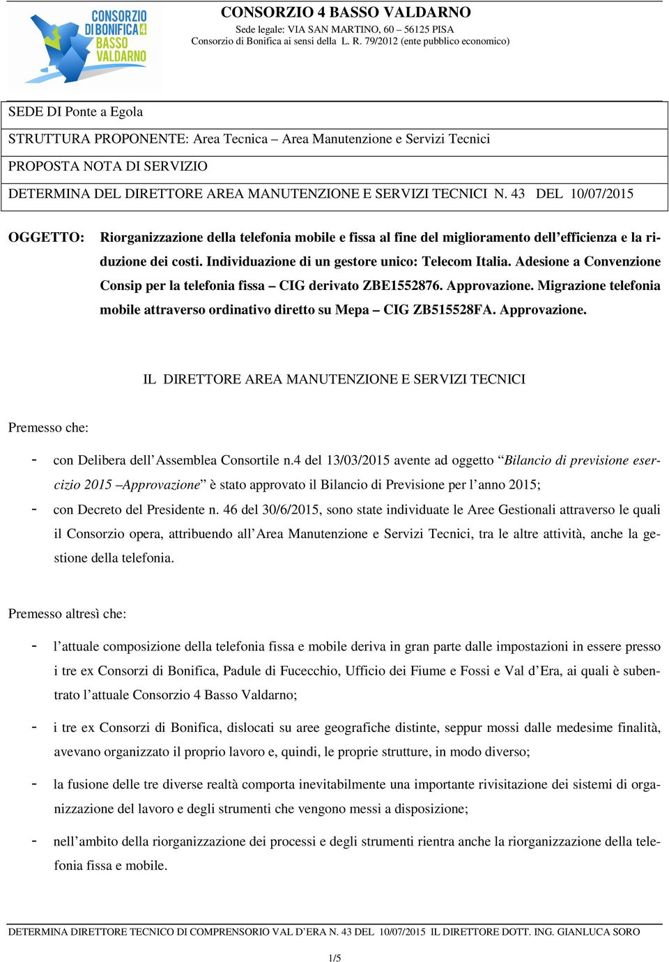 Adesione a Convenzione Consip per la telefonia fissa CIG derivato ZBE1552876. Approvazione. Migrazione telefonia mobile attraverso ordinativo diretto su Mepa CIG ZB515528FA. Approvazione. IL DIRETTORE AREA MANUTENZIONE E SERVIZI TECNICI Premesso che: - con Delibera dell Assemblea Consortile n.