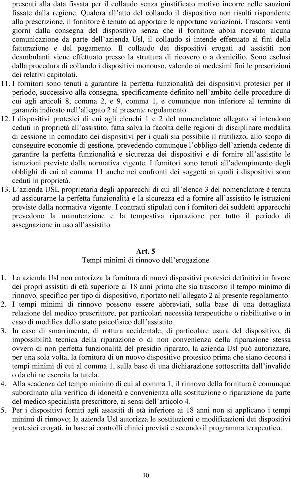 Trascorsi venti giorni dalla consegna del dispositivo senza che il fornitore abbia ricevuto alcuna comunicazione da parte dell azienda Usl, il collaudo si intende effettuato ai fini della