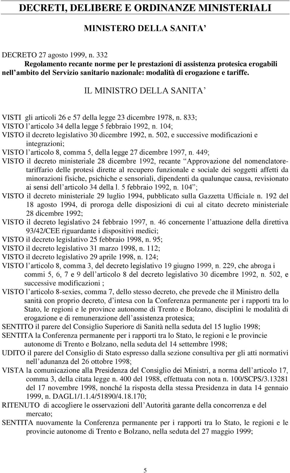 IL MINISTRO DELLA SANITA VISTI gli articoli 26 e 57 della legge 23 dicembre 1978, n. 833; VISTO l articolo 34 della legge 5 febbraio 1992, n. 104; VISTO il decreto legislativo 30 dicembre 1992, n.