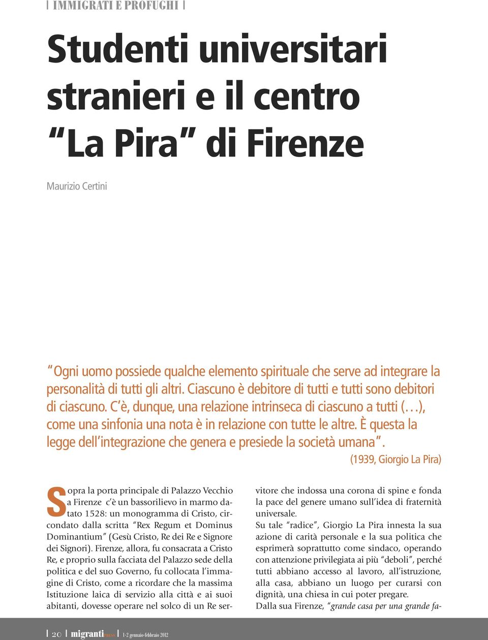 È questa la legge dell integrazione che genera e presiede la società umana.