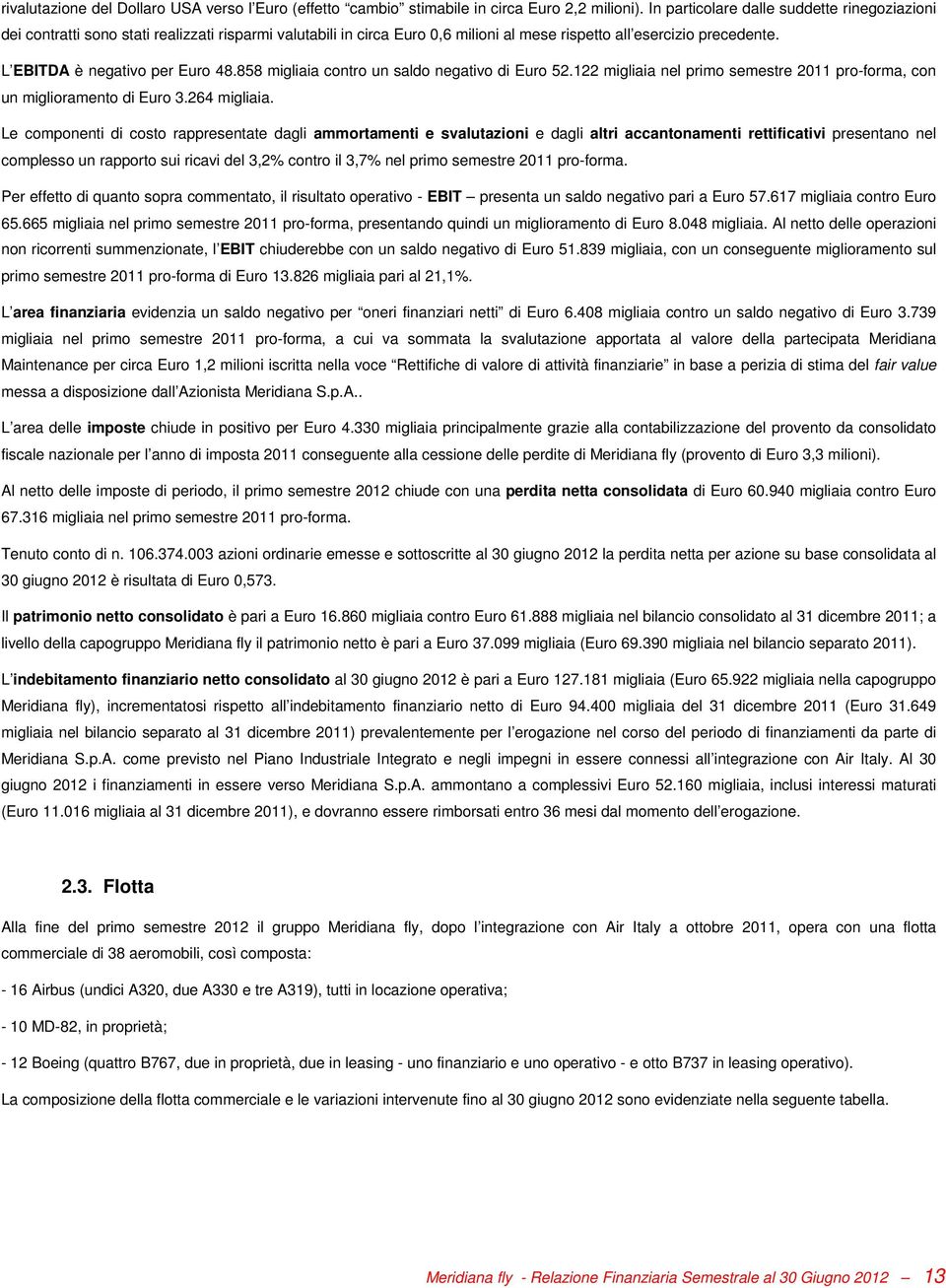 L EBITDA è negativo per Euro 48.858 migliaia contro un saldo negativo di Euro 52.122 migliaia nel primo semestre 2011 pro-forma, con un miglioramento di Euro 3.264 migliaia.