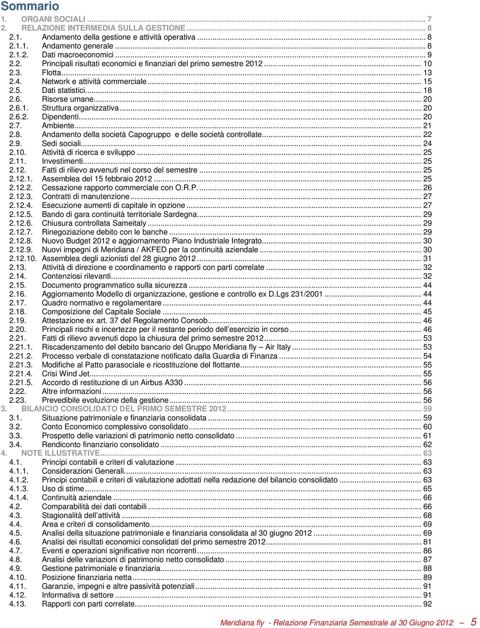 8. Andamento della società Capogruppo e delle società controllate... 22 2.9. Sedi sociali... 24 2.10. Attività di ricerca e sviluppo... 25 2.11. Investimenti... 25 2.12.