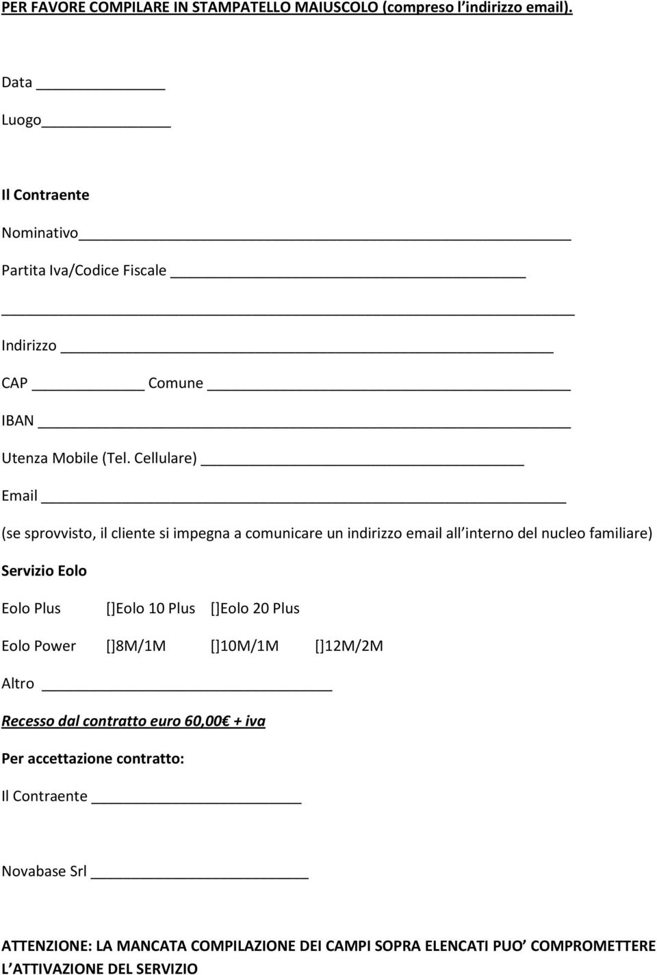 Cellulare) Email (se sprovvisto, il cliente si impegna a comunicare un indirizzo email all interno del nucleo familiare) Servizio Eolo Eolo Plus