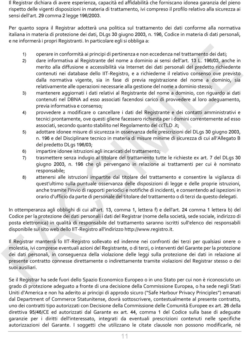Per quanto sopra il Registrar adotterà una politica sul trattamento dei dati conforme alla normativa italiana in materia di protezione dei dati, DLgs 30 giugno 2003, n.