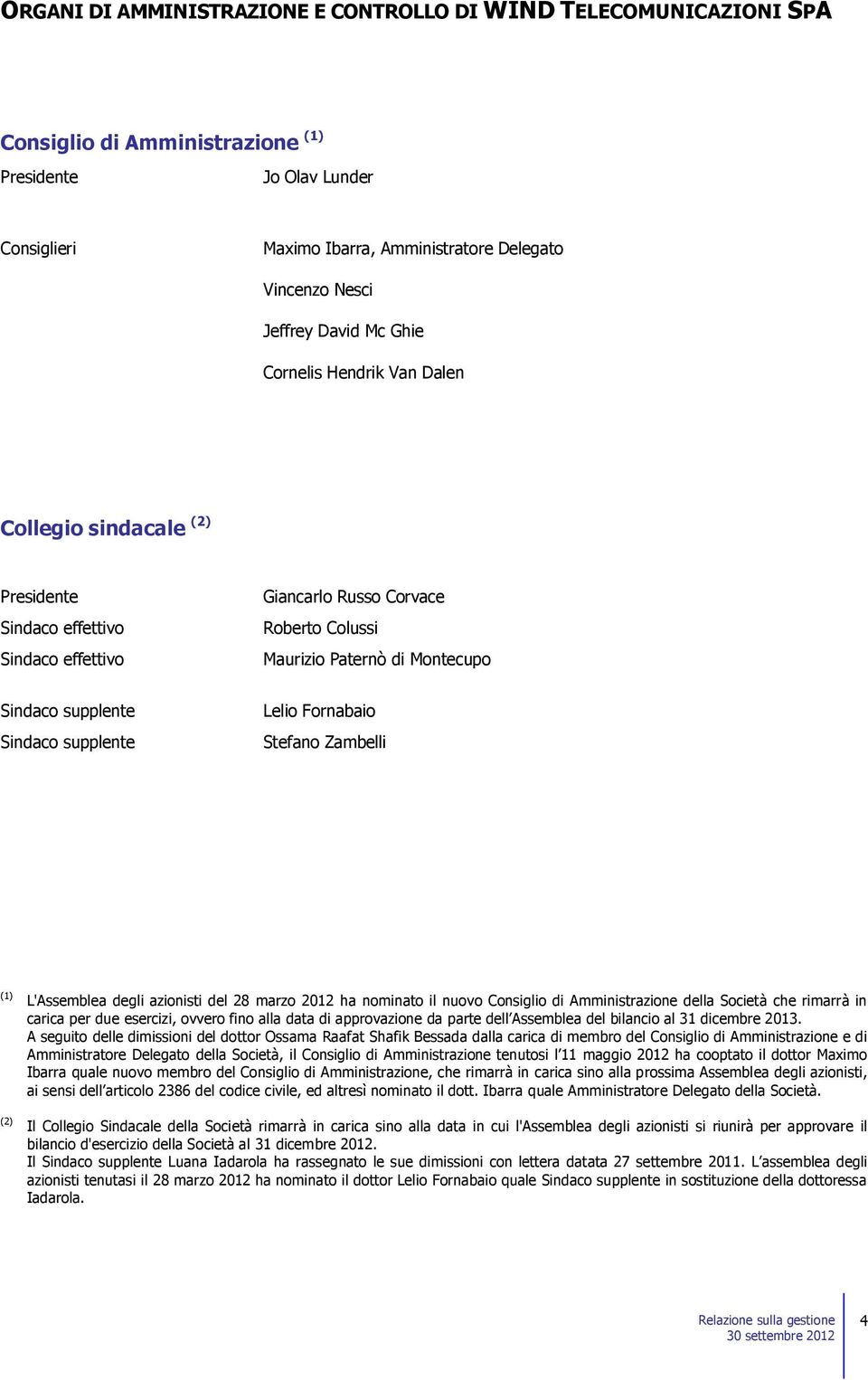 supplente Sindaco supplente Lelio Fornabaio Stefano Zambelli (1) (2) L'Assemblea degli azionisti del 28 marzo 2012 ha nominato il nuovo Consiglio di Amministrazione della Società che rimarrà in