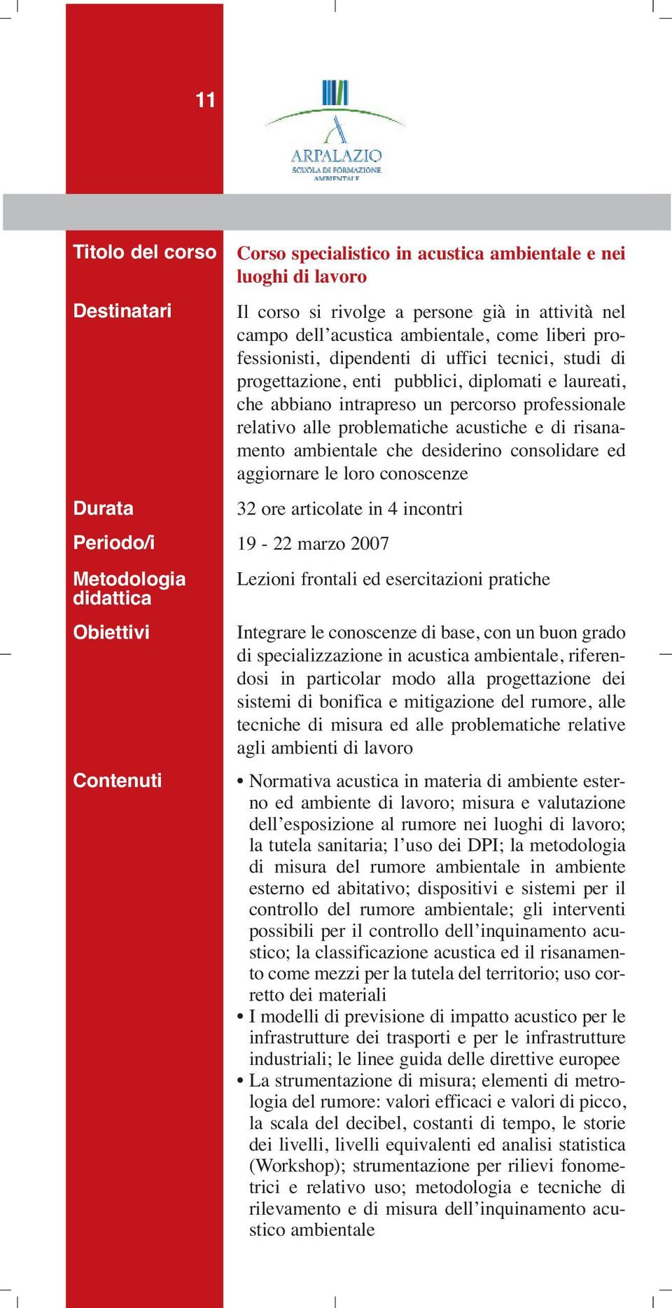 professionale relativo alle problematiche acustiche e di risanamento ambientale che desiderino consolidare ed aggiornare le loro conoscenze 32 ore articolate in 4 incontri 19-22 marzo 2007 Lezioni