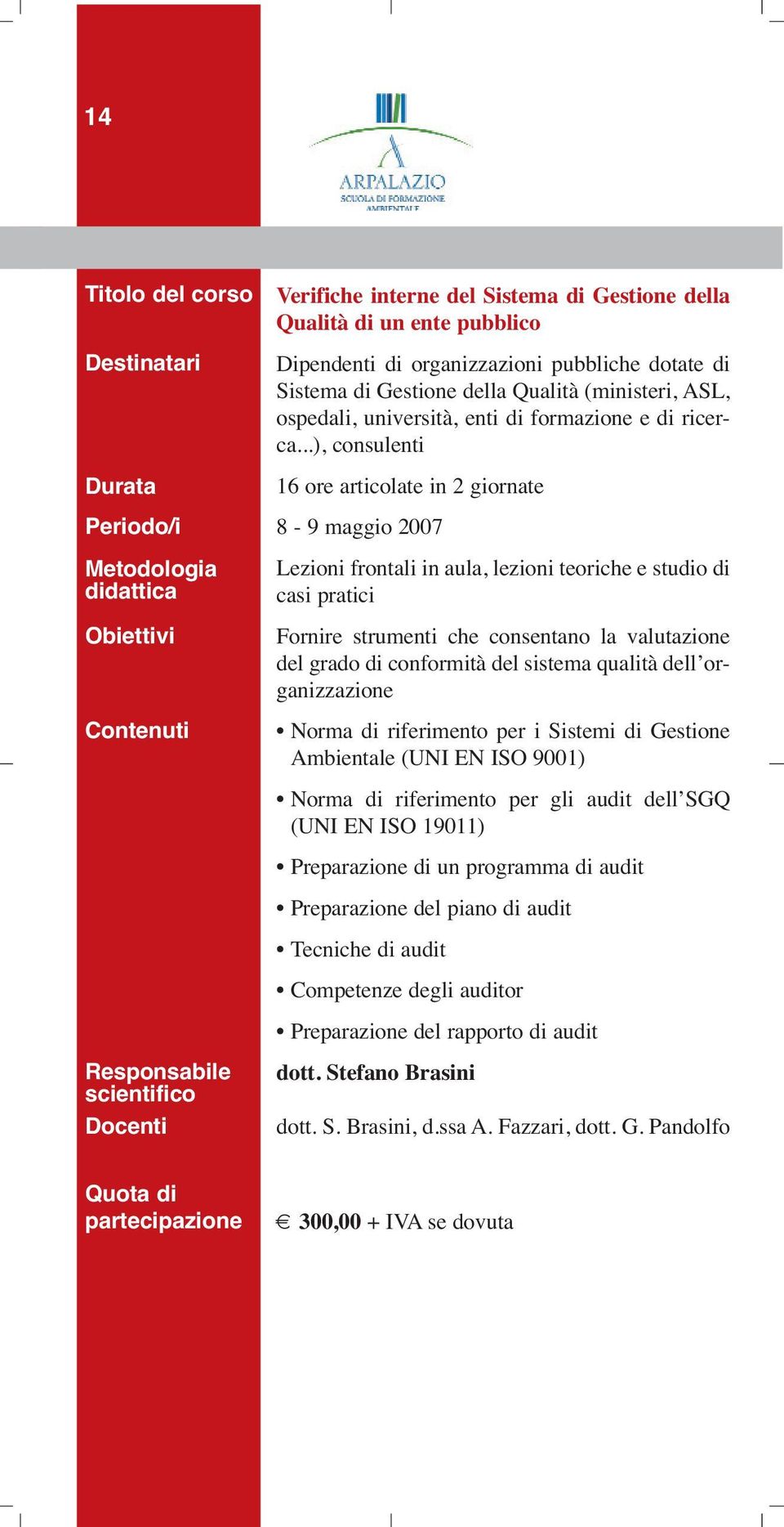 ..), consulenti 16 ore articolate in 2 giornate 8-9 maggio 2007 Lezioni frontali in aula, lezioni teoriche e studio di casi pratici Fornire strumenti che consentano la valutazione del grado di