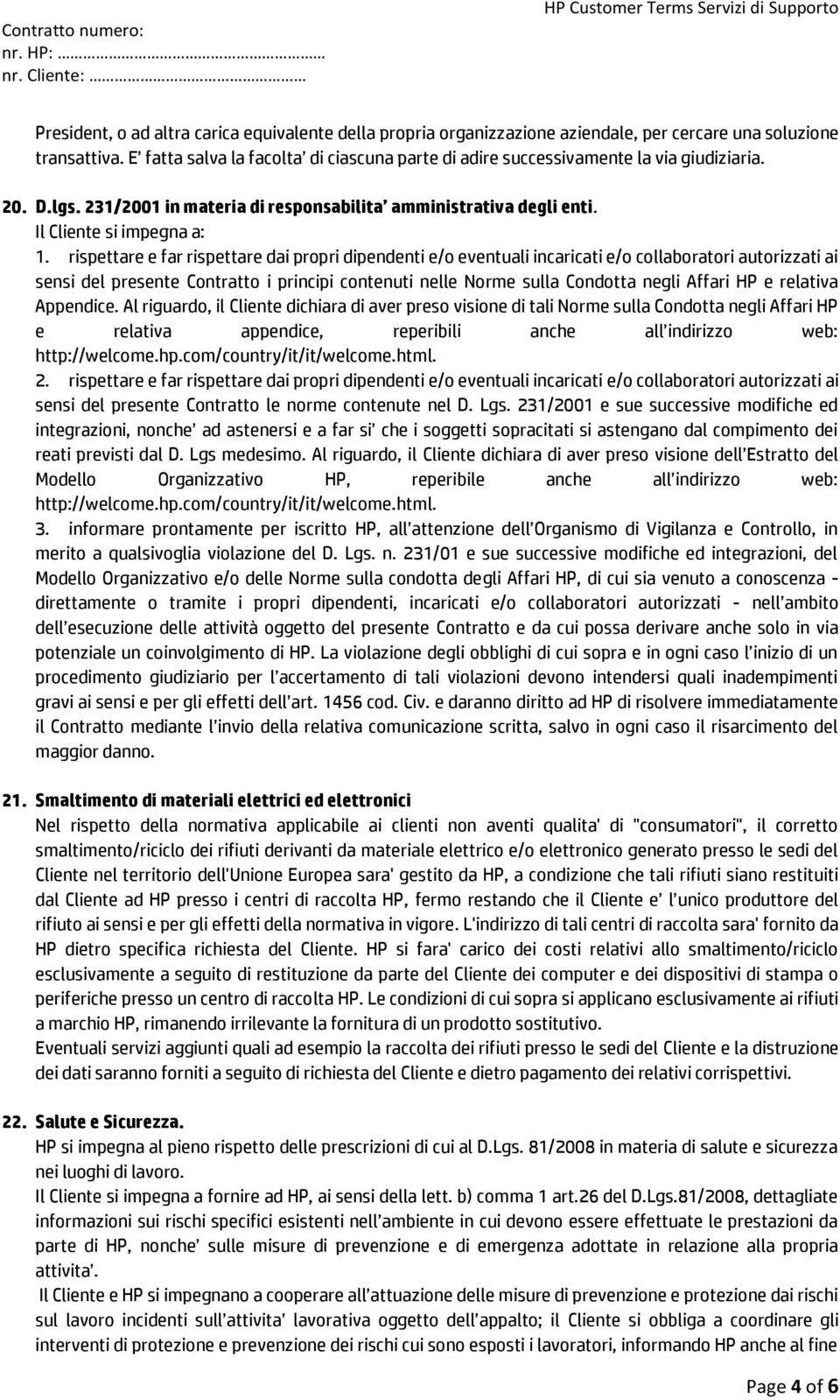 rispettare e far rispettare dai propri dipendenti e/o eventuali incaricati e/o collaboratori autorizzati ai sensi del presente Contratto i principi contenuti nelle Norme sulla Condotta negli Affari