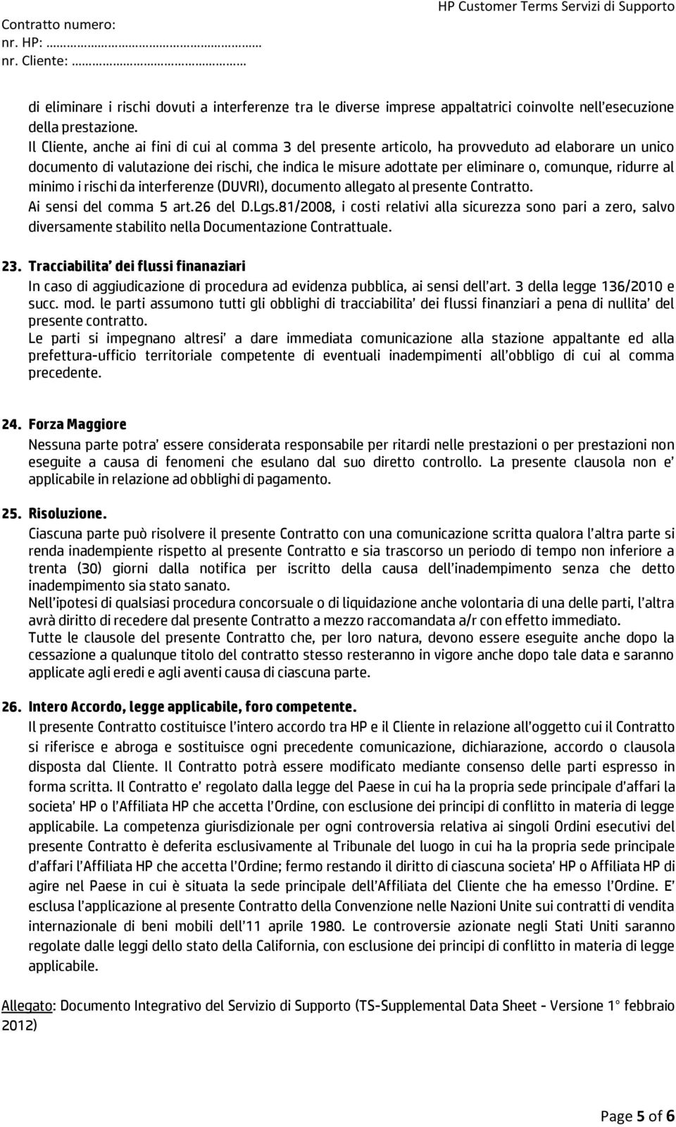 ridurre al minimo i rischi da interferenze (DUVRI), documento allegato al presente Contratto. Ai sensi del comma 5 art.26 del D.Lgs.