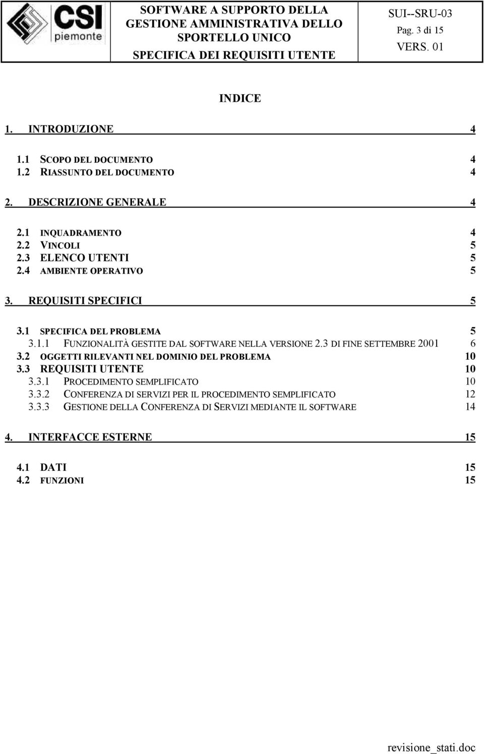 3 DI FINE SETTEMBRE 2001 6 3.2 OGGETTI RILEVANTI NEL DOMINIO DEL PROBLEMA 10 3.3 REQUISITI UTENTE 10 3.3.1 PROCEDIMENTO SEMPLIFICATO 10 3.3.2 CONFERENZA DI SERVIZI PER IL PROCEDIMENTO SEMPLIFICATO 12 3.