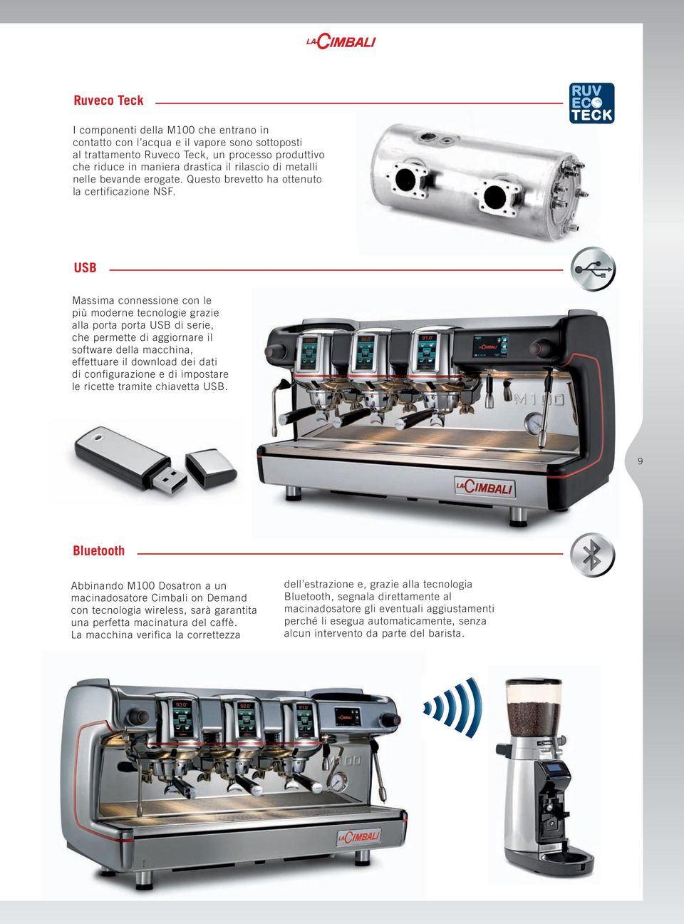 USB Massima connessione con le più moderne tecnologie grazie alla porta porta USB di serie, che permette di aggiornare il software della macchina, effettuare il download dei dati di configurazione e