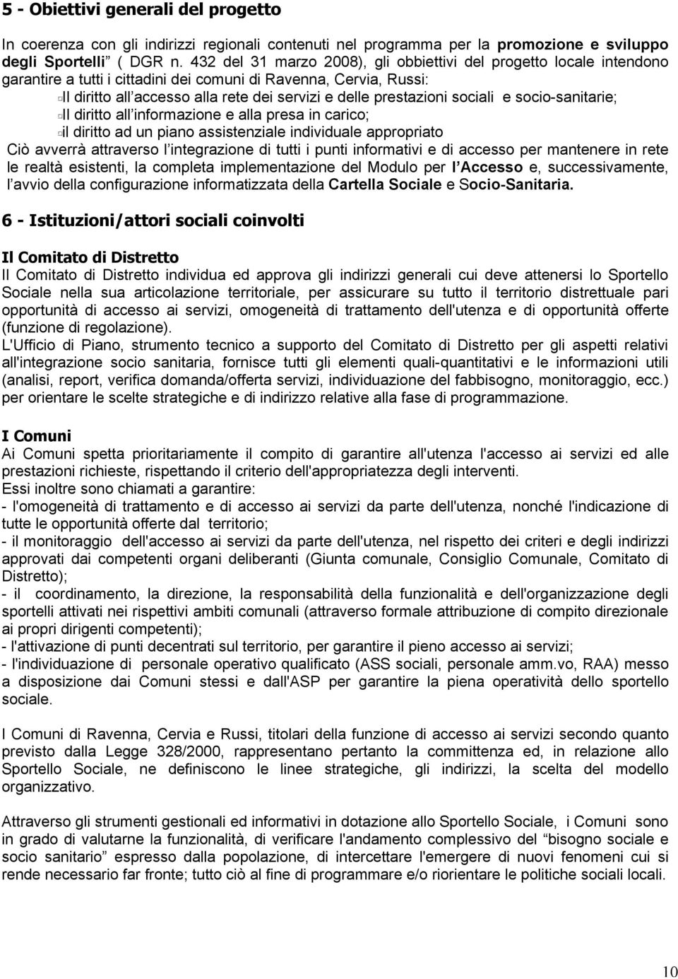 prestazioni sociali e socio-sanitarie; Il diritto all informazione e alla presa in carico; il diritto ad un piano assistenziale individuale appropriato Ciò avverrà attraverso l integrazione di tutti