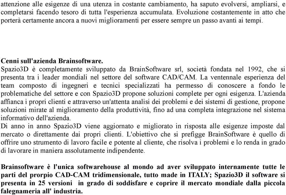 Spazio3D è completamente sviluppato da BrainSoftware srl, società fondata nel 1992, che si presenta tra i leader mondiali nel settore del software CAD/CAM.