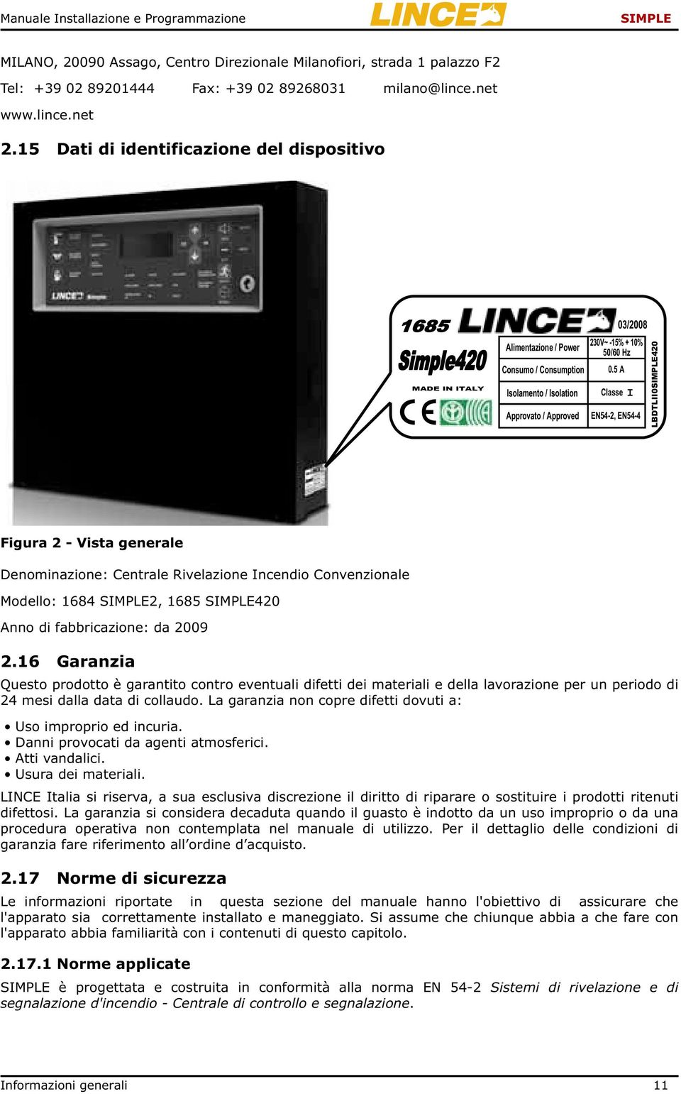 5 A Classe I EN54-2, EN54-4 LBDTLII0420 Figura 2 - Vista generale Denominazione: Centrale Rivelazione Incendio Convenzionale Modello: 1684 2, 1685 420 Anno di fabbricazione: da 2009 2.